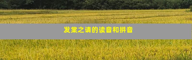 发棠之请的读音和拼音
