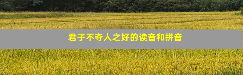 君子不夺人之好的读音和拼音
