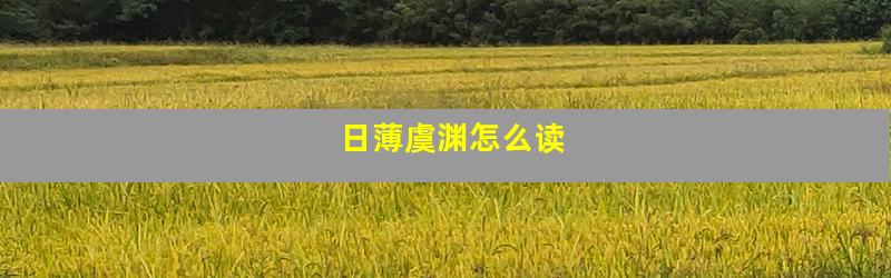 日薄虞渊怎么读