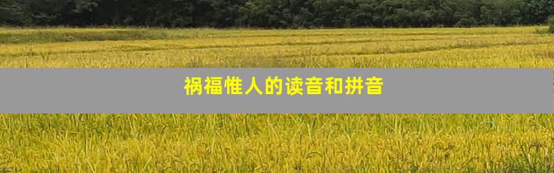 祸福惟人的读音和拼音